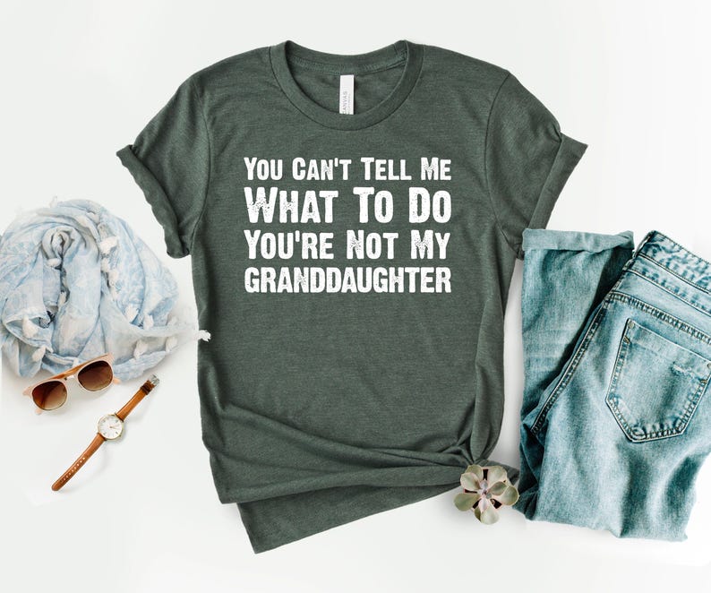 You Can't Tell Me What to Do You're Not My Granddaughter Tshirt