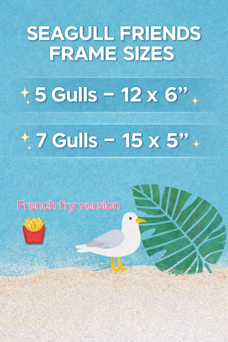 May include: A blue graphic chart titled SEAGULL FRIENDS FRAME SIZES. It lists 5 Gulls at 12 x 6 inches and 7 Gulls at 15 x 5 inches. Below, a French fry version label appears next to a seagull illustration and a green tropical leaf.