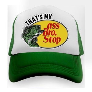 That's My Ass Bro Stop Custom Trucker Hat bass Pro Shop Spoof 