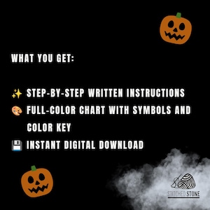 May include: A black digital graphic with orange jack-o'-lanterns and white text that reads: WHAT YOU GET: STEP-BY-STEP WRITTEN INSTRUCTIONS, FULL-COLOR CHART WITH SYMBOLS AND COLOR KEY, INSTANT DIGITAL DOWNLOAD. Includes a Stitched Stone logo.