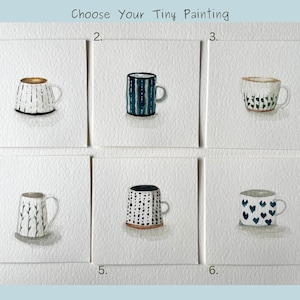 May include: A collection of six watercolor paintings of tiny mugs, each with a unique design. The mugs are painted on square white paper, with the text "Choose Your Tiny Painting" at the top. The mugs feature various patterns and colors.