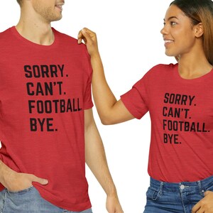 Sorry Can&#39;t Football Bye tshirt, Football Tshirt, Women, Men, Football Mom, Football Dad, Sorry Can&#39;t Football Bye, Custom Tshirt, Football