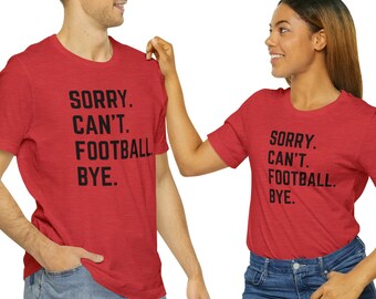 Sorry Can't Football Bye tshirt, Football Tshirt, Women, Men, Football Mom, Football Dad, Sorry Can't Football Bye, Custom Tshirt, Football