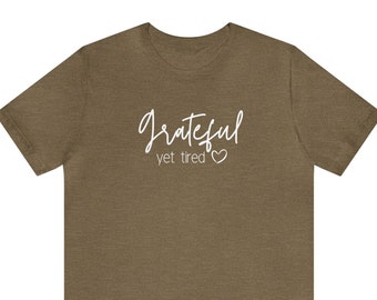 Grateful Yet Tired T-Shirts, Grateful Heart Shirt, Gratitude Shirt, Empowered Women T-Shirts, T-shirts For Women, Gift For Her, Custom Tee