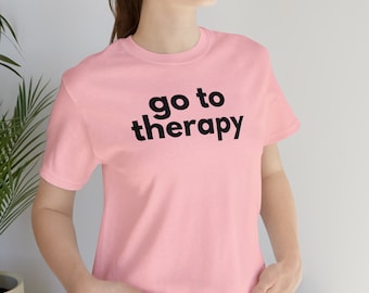 Feminism tshirt, womens tees, Go to Therapy T-Shirt, Therapy tshirt, Inspirational Motivational Tee, Gift for Therapist, Therapist shirt
