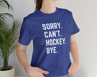 Sorry Can't Hockey Bye t-shirt, Hockey T-shirt, Women, Men, Hockey Mom Hockey Dad, Sorry Can't Hockey Bye Gift, Custom Gift for Hockey Fan