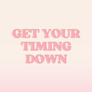 May include: Pink text on a light pink background reads "GET YOUR TIMING DOWN".