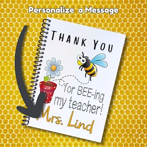 May include: A white notebook with a bee and flower design. The text on the notebook says "Thank You for BEE-ing my teacher!" and "Mrs. Lind".
