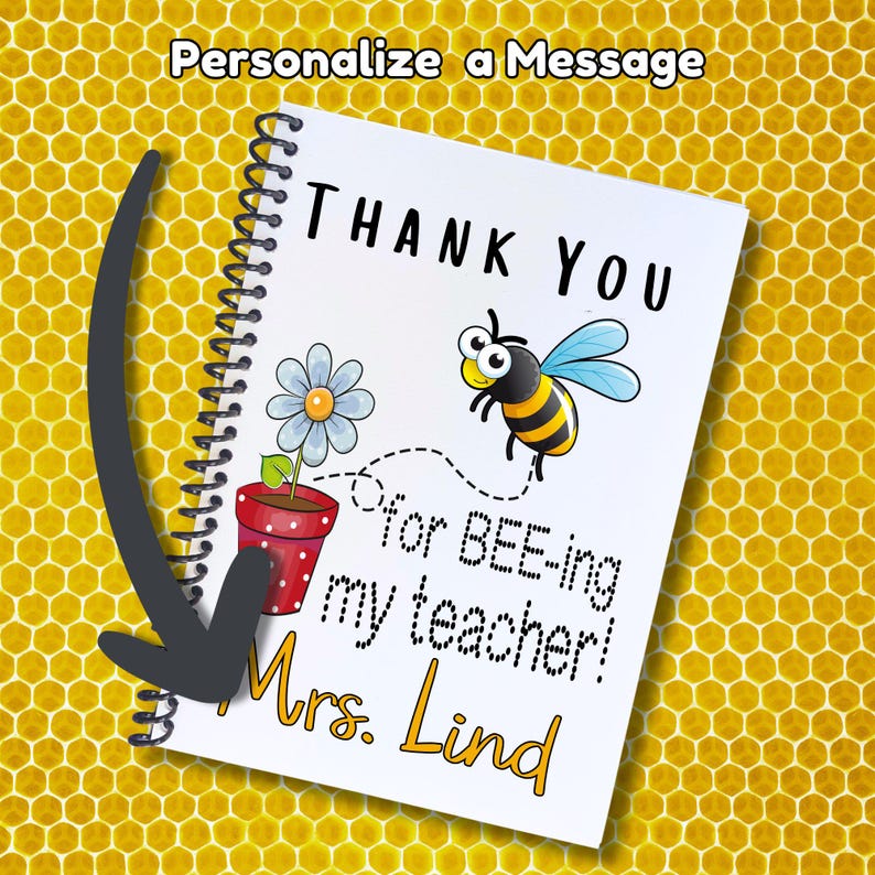 May include: A white notebook with a bee and flower design. The text on the notebook says "Thank You for BEE-ing my teacher!" and "Mrs. Lind".