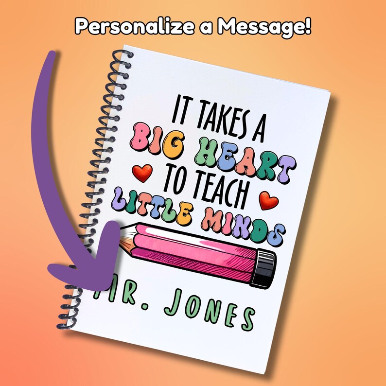 May include: A white spiral notebook with a colorful graphic that says "It takes a big heart to teach little minds". The graphic also includes a pink pencil and two red hearts. The notebook is personalized with the name "MR. JONES".