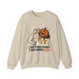 Pumpkin Head Drinking Latte sweatshirt | I Don't Need Therapy I Need Another Latte crewneck