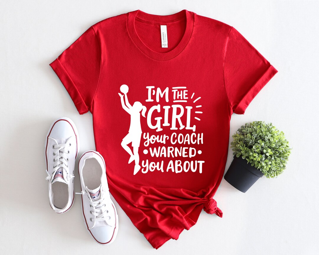 I'm the Girl Your Coach Warned You About Basketball Shirt for Girls