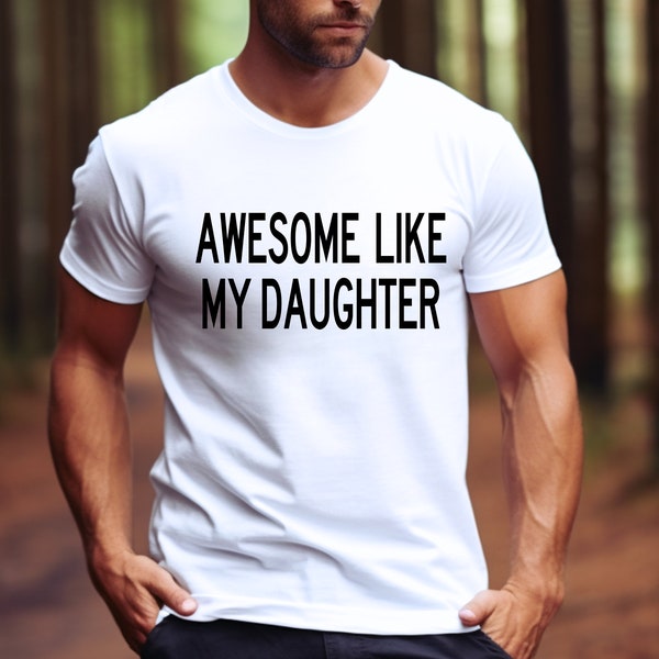 Awesome Like My Daughters Shirt, Fathers Day Gift, Funny Shirt Men, Gift from Daughter, Dad Shirt, Husband Shirt, Funny Gift for Dad