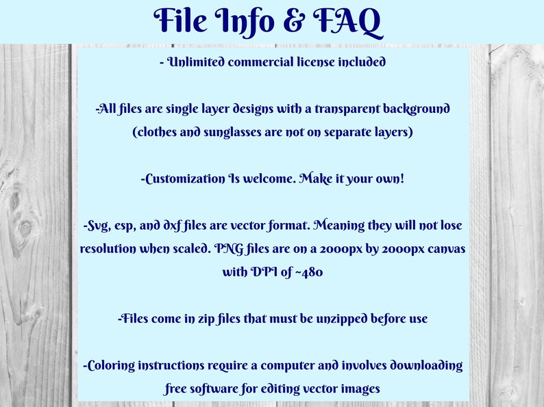 May include: File information and frequently asked questions about digital design files.  The text states that all files are single layer designs with a transparent background, that customization is welcome, that SVG, ESP, and DXF files are vector format, that PNG files are on a 2000px by 2000px canvas with DPI of ~480, that files come in zip files that must be unzipped before use, and that coloring instructions require a computer and involve downloading free software for editing vector images.