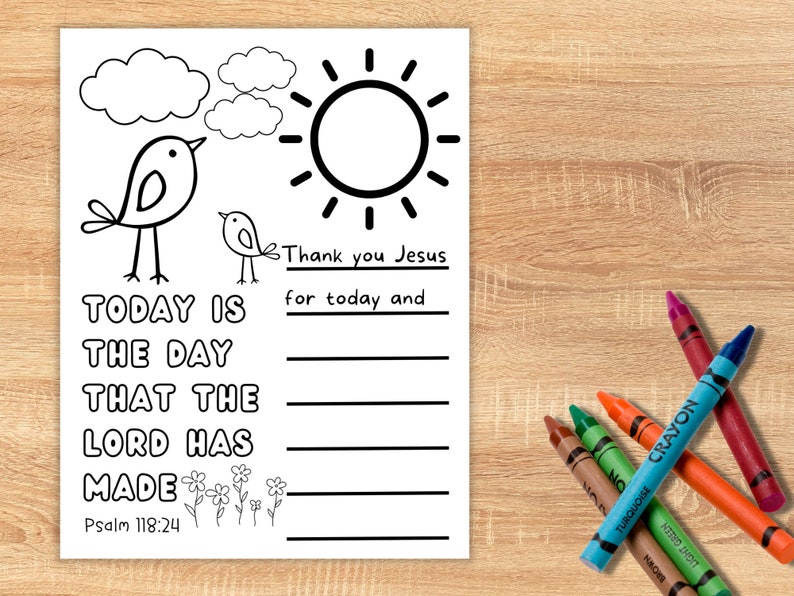 May include: A black and white coloring page with a sun, clouds, birds, and flowers. The text reads "Today is the day that the Lord has made. Psalm 118:24."  The text also reads "Thank you Jesus for today and..."