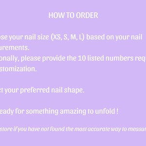 May include: How to order custom press-on nails. Choose your nail size (XS, S, M, L) based on your measurements. Additionally, please provide the 10 listed numbers required for customization. Select your preferred nail shape. Get ready for something amazing to unfold! *Contact the store if you have not found the most accurate way to measure your nails.