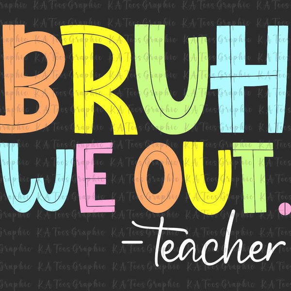 We Out Teacher SVG, Bruh Teacher Svg, Bruh We Out Svg, Teacher Gift, Last Day of School Svg, End of Year Teacher Png, Funny Teacher Shirt,