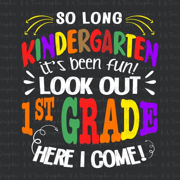 Kindergarten Graduation SVG, So Long kindergarten it's been fun look out 1st grade here i come, Back To School Shirt, Svg Files For Cricut