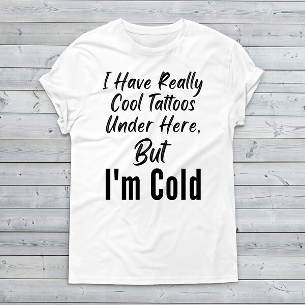I Have Really Cool Tattoos Under Here but Im Cold Png Etsy