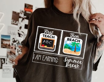 I Am Earning A SummerBreak Teach Then Beach Funny Teacher Appreciation Shirt Gift, School Teacher Shirt, Funny Teacher Summer Vacation  gift