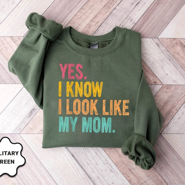 Yes I Know I Look Like My Mom Sweatshirt, I Look Like My Mom T-Shirt, Funny Mom Shirt, Gift for Mom, Mother's Day, mom christmas shirt