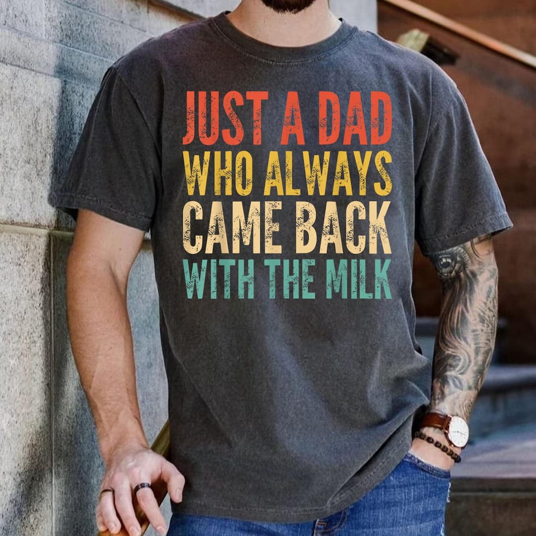 Just A Dad Who Always Came Back With the Milk Tshirt, Funny Fathers