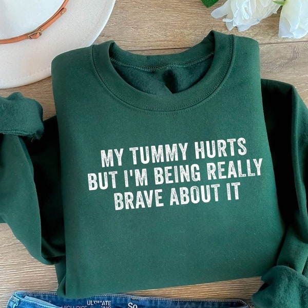 My Tummy Hurts But Im Being Really Brave About It, Tummy Ache Survivor, IBS Funny Sweatshirts, Funny Gift Ideas, Chronic Illness shirt