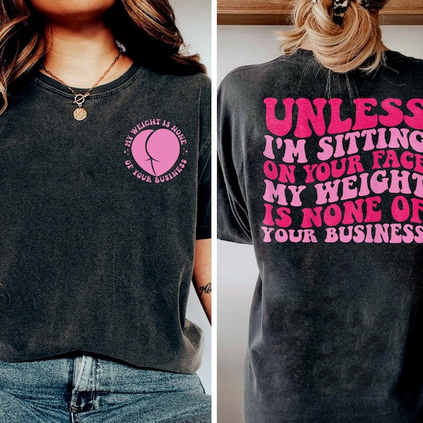 Unless i’m sitting on your face, my weight is none of your business Women's, I'm Sitting On Your Face, Fat Person Funny Shirts