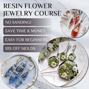 May include: A course on making resin flower jewelry. The image shows three sets of earrings and necklaces with pressed flowers encased in resin. The text on the image reads "Resin Flower Jewelry Course", "No Sanding!", "Save Time & Money", "Easy for Beginners", and "10% Off Molds".