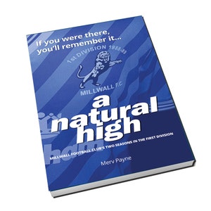 May include: A blue book cover with a lion logo and the text "If you were there, you'll remember it... 1st DIVISION 1988-89 MILLWALL F.C. a natural high MILLWALL FOOTBALL CLUB'S TWO SEASONS IN THE FIRST DIVISION Merv Payne"