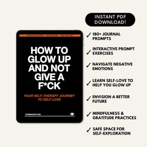 How To Glow Up And Not Give A F*ck - A Transformative Self Therapy Journey To Self Love and Self-Acceptance - Shadow Work Prompts