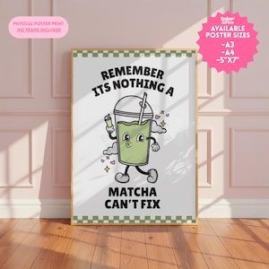 May include: A rectangular poster print featuring a cartoon green matcha drink with a face, arms, and legs. The text reads REMEMBER ITS NOTHING A MATCHA CANT FIX. The border has a green and white checkered pattern on a white background.