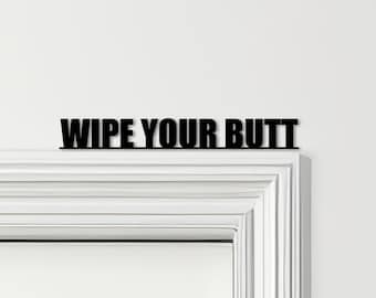Door Topper Wipe Your Butt Funny Toilet Decor Quote Various Colours Decor Sign - Novelty Wall Decor, Door Frame Art, Decorative Door Art