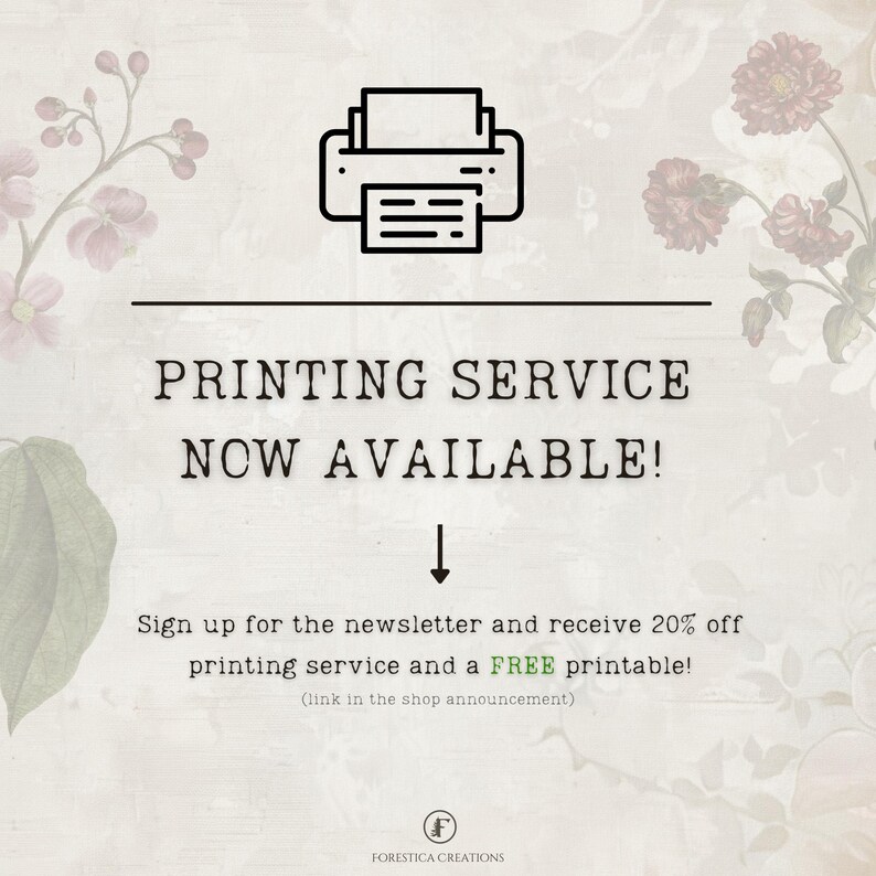 May include: A graphic with a printer icon and the text "PRINTING SERVICE NOW AVAILABLE!"  Sign up for the newsletter and receive 20% off printing service and a FREE printable! (link in the shop announcement).