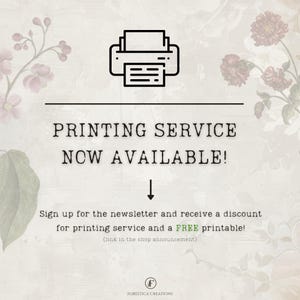 May include: A graphic with a printer icon and the text "PRINTING SERVICE NOW AVAILABLE!"  Sign up for the newsletter and receive a discount for printing service and a FREE printable! (link in the shop announcement)