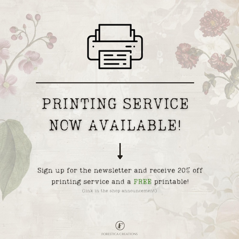 May include: A graphic with a printer icon and the text "PRINTING SERVICE NOW AVAILABLE!"  Sign up for the newsletter and receive 20% off printing service and a FREE printable! (link in the shop announcement)