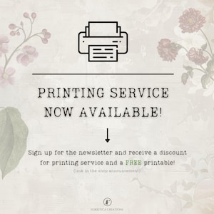 May include: A graphic with a printer icon and the text "PRINTING SERVICE NOW AVAILABLE!"  Sign up for the newsletter and receive a discount for printing service and a FREE printable! (link in the shop announcement)