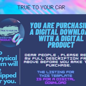 May include: A digital product listing with a blue background and text that reads "TRUE TO YOUR CAR" in a pixelated font. The text "YOU ARE PURCHASING A DIGITAL DOWNLOAD WITH A DIGITAL PRODUCT" is in a bold, white font. The text "No physical item will be shipped for you." is in a white font. The text "DEAR PEOPLE, PLEASE READ MY FULL DESCRIPTION FROM ABOVE BEFORE YOU MAKE THE PURCHASE." is in a white font. The text "THE LISTING FOR THIS TEMPLATE IS FOR A DIGITAL DOWNLOAD" is in a white font.
