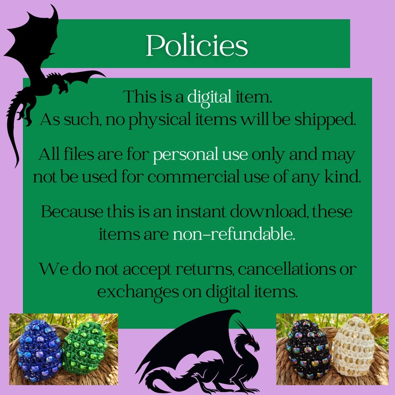 May include: Image with the word "Policies" in white text on a green background. The text states this is a digital item, no physical items will be shipped, for personal use only, and non-refundable. Dragon silhouettes and decorative eggs are also shown.