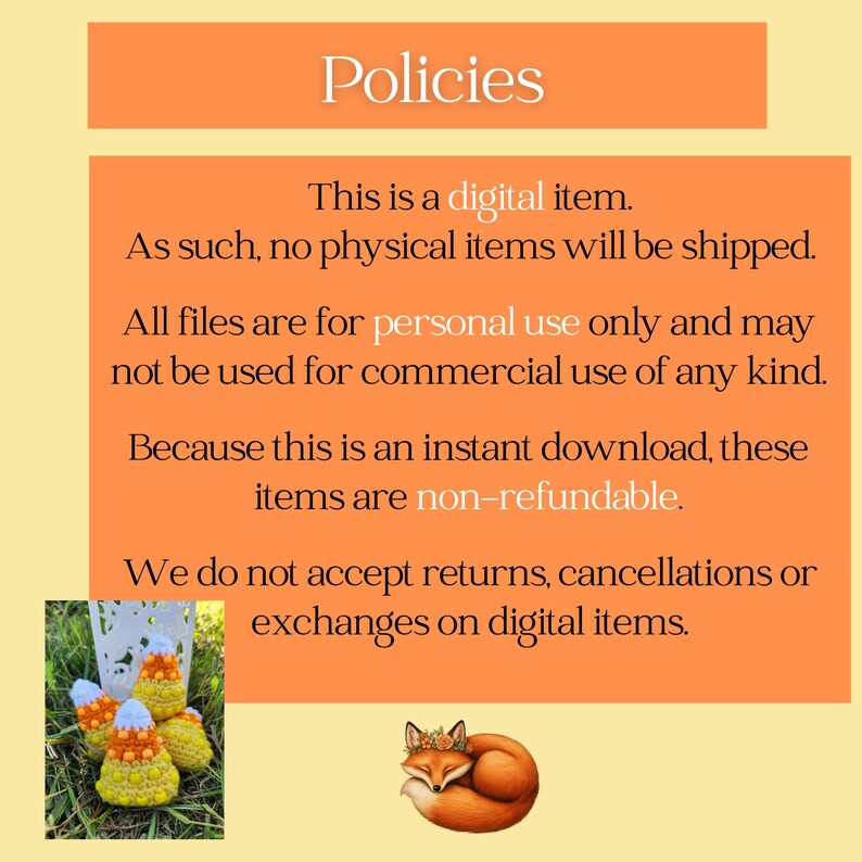 May include: An orange and cream-coloured graphic with the word "Policies" at the top. The text states this is a digital item, no physical items will be shipped, and all files are for personal use only. A small image of crocheted candy corn and a fox illustration are at the bottom.