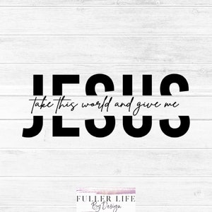 Nimm diese Welt und gib mir Jesus SVG, JPG, PNG digitaler Download