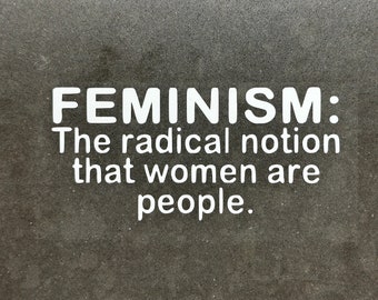 Feminism: The Radical Notion That Women Are People | Women's Rights Pro-Women, Feminist Sticker | High Quality Permanent Vinyl Decal