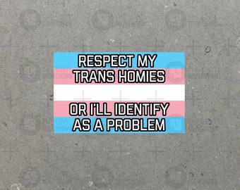 Respect My Trans Homies Or I'll Identify As A Problem | LGBTQ+, Diversity, Equity, Inclusion, Social Justice | High Quality Vinyl Sticker