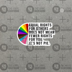 Equal Rights For Others Does Not Mean Fewer Rights for You It's Not Pie | Pro Feminist, Equality, Social Justice High Quality Vinyl Sticker