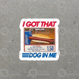 I Got That Dog in Me | Funny Hot Dog Meme Sticker For Laptop, Bottle, Hydroflask, Phone, Hard Hat, Toolbox | High Quality Vinyl Sticker