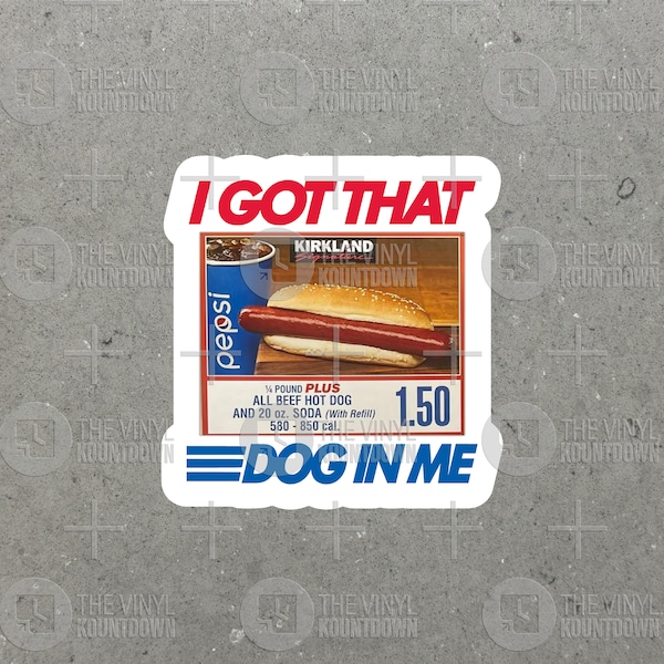 I Got That Dog in Me | Funny Costco Hot Dog Meme Sticker For Laptop, Bottle, Hydroflask, Phone, Hard Hat, Toolbox | Quality Vinyl Sticker