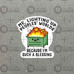 Me Lighting Up Peoples' Worlds Because I'm Such a Blessing | Funny Dumpster Fire Sticker for Laptop, Water Bottle | Quality Vinyl Sticker