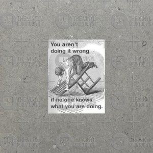 You Aren't Doing it Wrong if No One Knows What You're Doing Funny Sticker for Laptop, Water Bottle, Cellphone High Quality Vinyl Sticker image 1