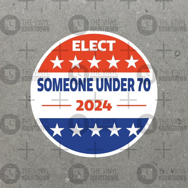 Elect Someone Under 70 2024 | Funny Political Sticker | No More Old White Men in Charge | High-Quality Vinyl Sticker