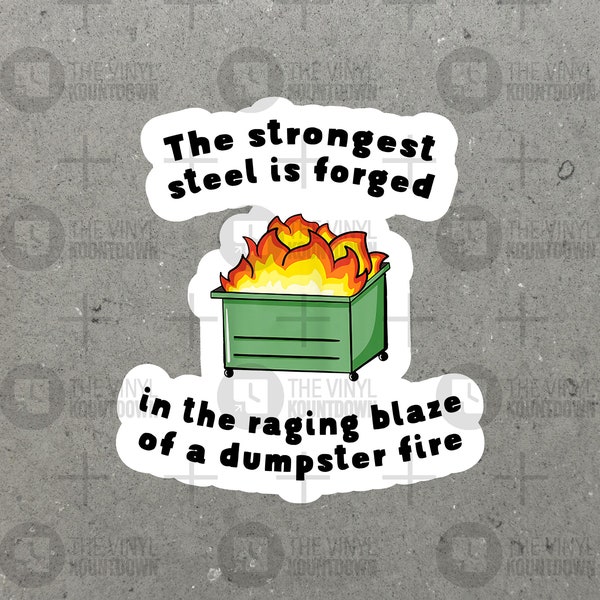 The Strongest Steel is Forged in The Raging Blaze of a Dumpster Fire | Funny Sticker for Water Bottle, Toolbox | High Quality Vinyl Sticker